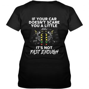 If your car doesn’t scare you a little it’s not fast enough Vneck