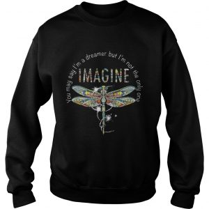 Imagine Dragonfly you may say I’m a dreamer but I’m not the only one Sweatshirt