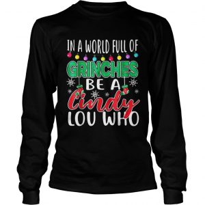 In A World Full Of Grinches Be A Cindy Lou Who Christmas Longsleeve Tee