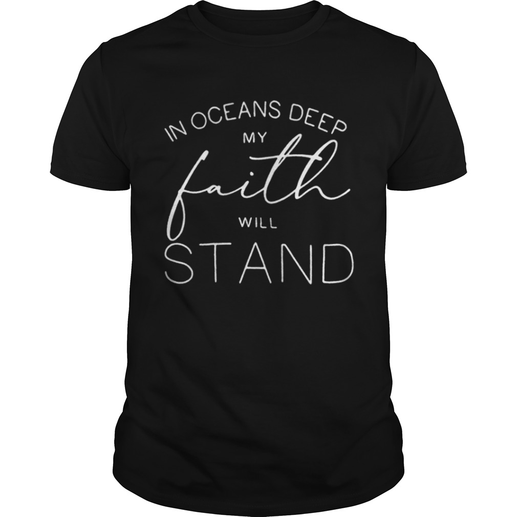 In oceans deep my faith will stand shirt
