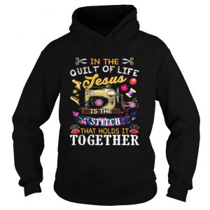 In the quilt of life Jesus is the stitch that holds is together Hoodie
