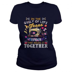 In the quilt of life Jesus is the stitch that holds is together Ladies Tee