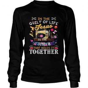 In the quilt of life Jesus is the stitch that holds is together Longsleeve Tee