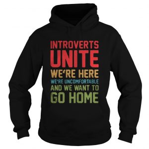 Introverts unite we’re here we’re uncomfortable and we want to Hoodie