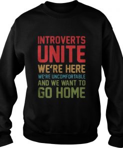 Introverts unite we’re here we’re uncomfortable and we want to Sweatshirt