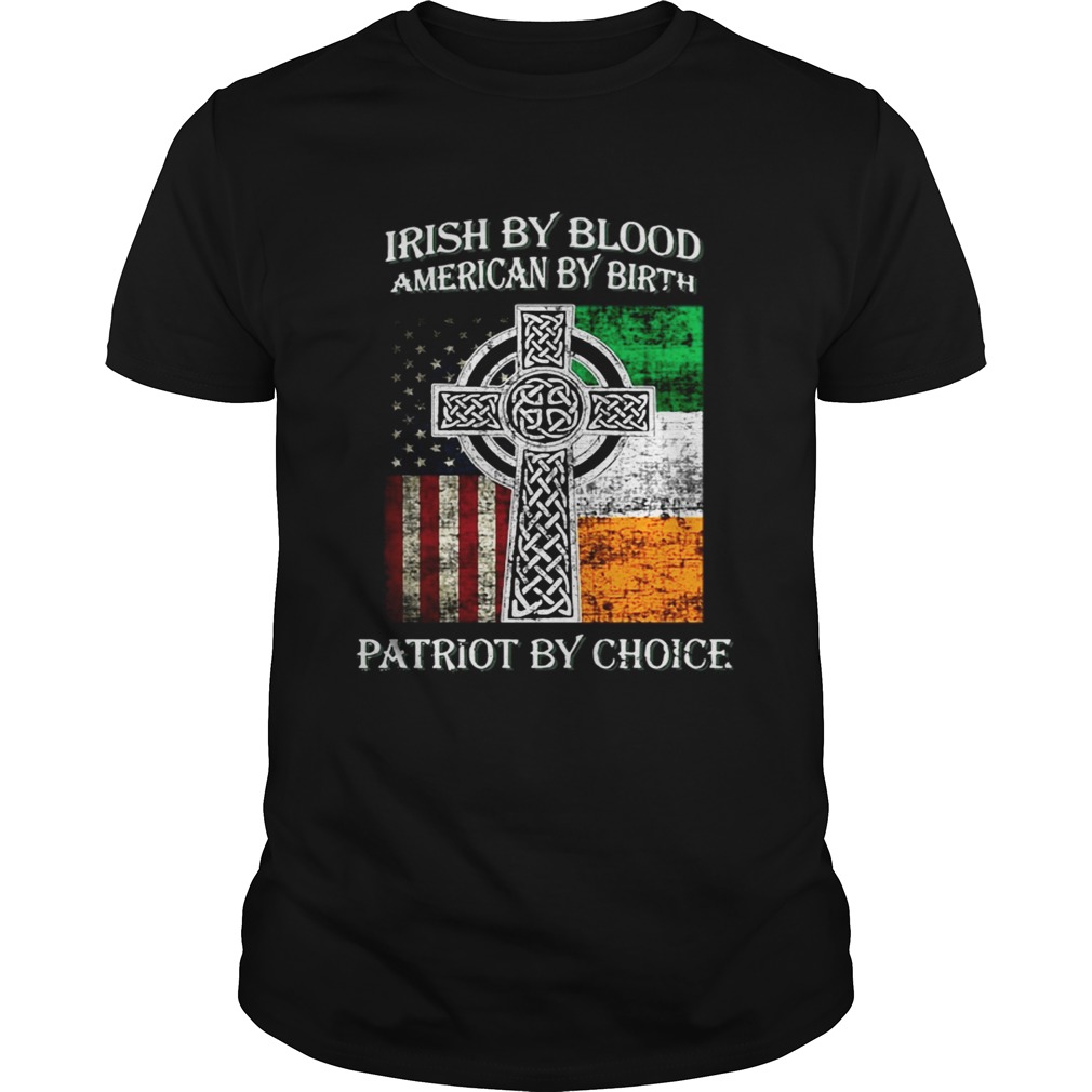 Irish by blood american by birth patriot by choice shirt