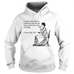 It takes real skill to choke on air fall up stairs and trip over nothing I have Hoodie