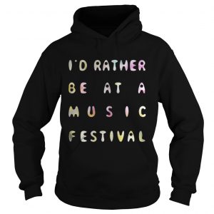 I’d Rather Be At A Music Festival Hoodie