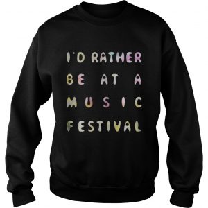 I’d Rather Be At A Music Festival Sweatshirt