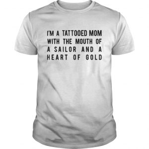I’m A Tattooed Mom With The Mouth Of A Sailor And A Heart Of Gold Guys