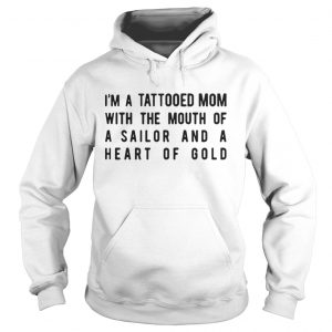 I’m A Tattooed Mom With The Mouth Of A Sailor And A Heart Of Gold Hoodie