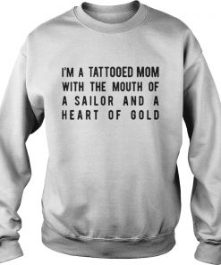 I’m A Tattooed Mom With The Mouth Of A Sailor And A Heart Of Gold Sweatshirt