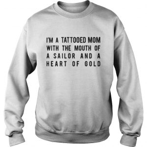 I’m A Tattooed Mom With The Mouth Of A Sailor And A Heart Of Gold Sweatshirt
