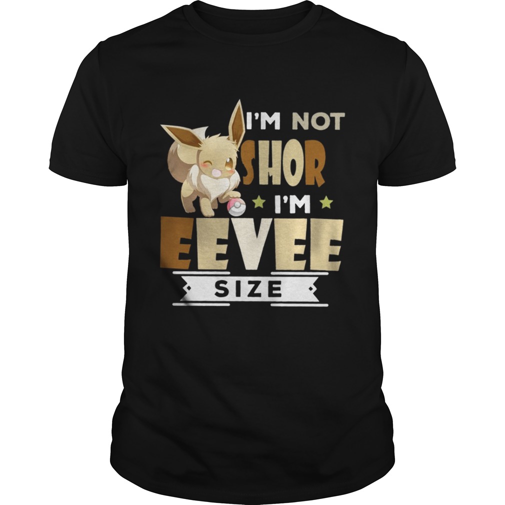 I’m Not Short I’m Eevee Size Shirt