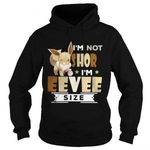 I’m Not Short I’m Eevee Size Hoodie