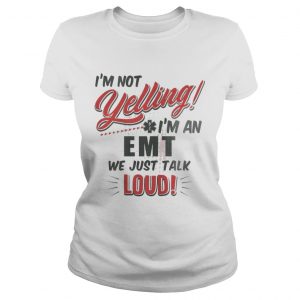 I’m Not Yelling I’m An EMT We Just Talk Loud Ladies Tee