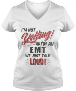 I’m Not Yelling I’m An EMT We Just Talk Loud Vneck