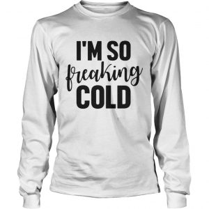 I’m So Freaking Cold Sweat Longsleeve Tee