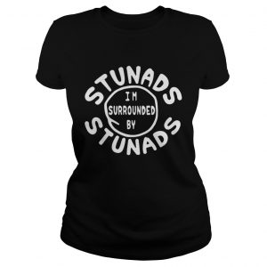I’m Surrounded By Stunads Ladies Tee