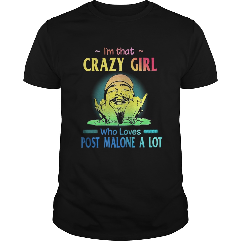 I’m That Crazy Girl Who Loves Post Malone A Lot Shirt