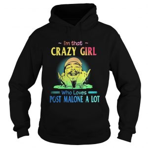 I’m That Crazy Girl Who Loves Post Malone A Lot Hoodie