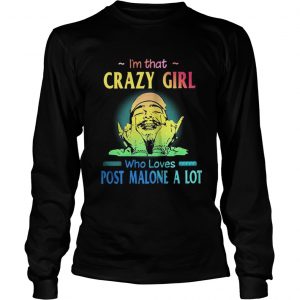 I’m That Crazy Girl Who Loves Post Malone A Lot Longsleeve Tee