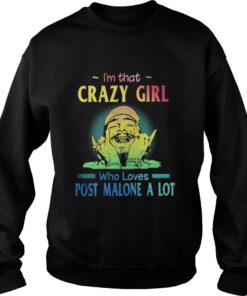I’m That Crazy Girl Who Loves Post Malone A Lot Sweatshirt