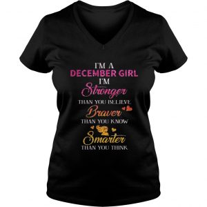 I’m a December girl I’m stronger than you believe braver than you know smarter Vneck