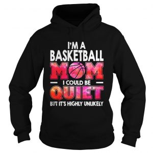 I’m a basketball mom I could be quiet but it’s highly unlikely Hoodie