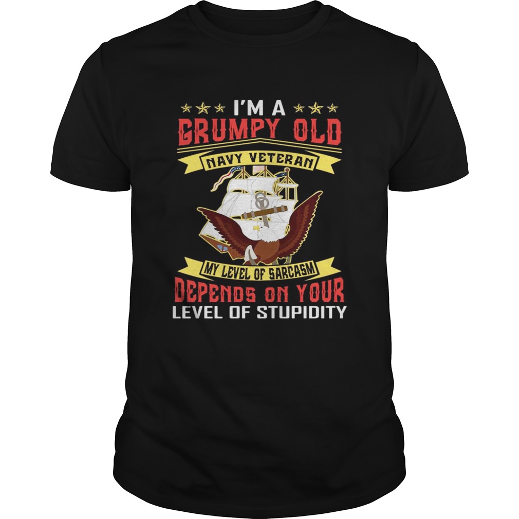 I’m a grumpy and navy veteran my level of sarcasm lever of stupidity shirt