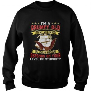I’m a grumpy and navy veteran my level of sarcasm lever of stupidity Sweatshirt