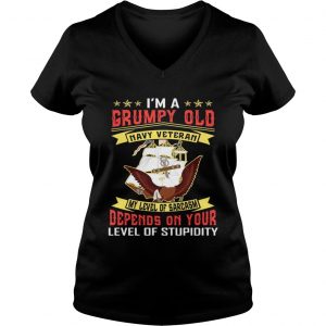I’m a grumpy and navy veteran my level of sarcasm lever of stupidity Vneck