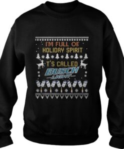 I’m full of holiday spirit It’s called Busch Light Christmas ugly Sweatshirt