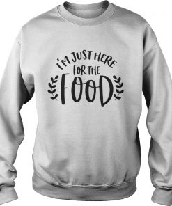 I’m just here for the food Sweatshirt