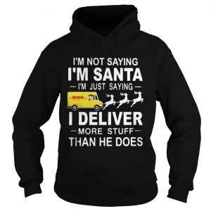 I’m not saying I’m santa I’m just saying I Deliver more stuff than he does Hoodie