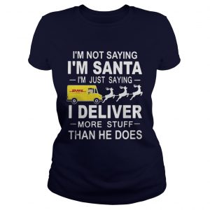 I’m not saying I’m santa I’m just saying I Deliver more stuff than he does Ladies Tee