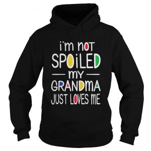 I’m not spoiled my grandma just loves me Hoodie