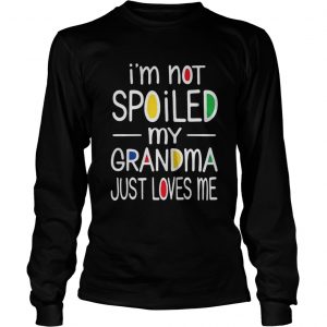 I’m not spoiled my grandma just loves me Longsleeve Tee