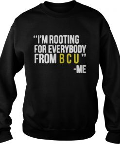I’m rooting for everybody from B C U me Sweatshirt