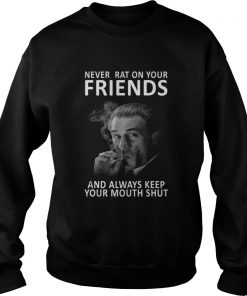 Jimmy Conway Never rat on your friends and always keep your mouth shut Sweatshirt