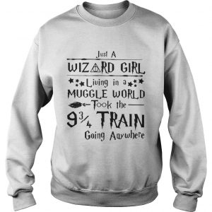 Just a wizard girl living in a muggle world took the 9 3 4 train going anywhere Sweatshirt