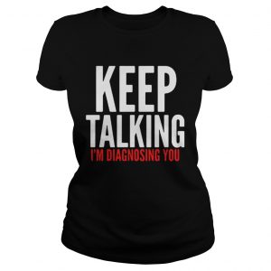 Keep Talking I’m Diagnosing You Ladies Tee