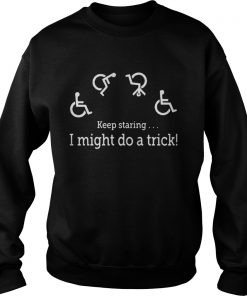 Keep staring I might do a trick Sweatshirt