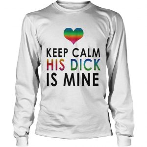 LGBT keep calm his dick is mine Longsleeve Tee