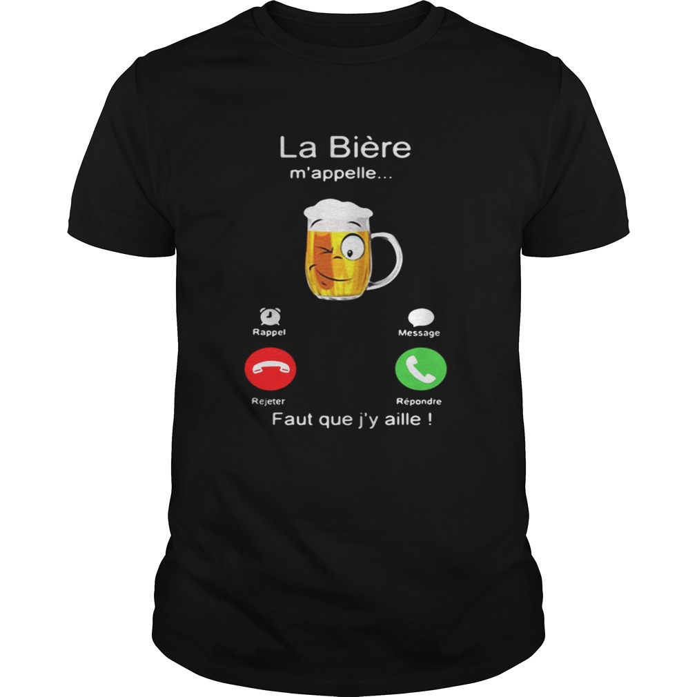 La Bière m’appelle Faut que j’y aille! shirt