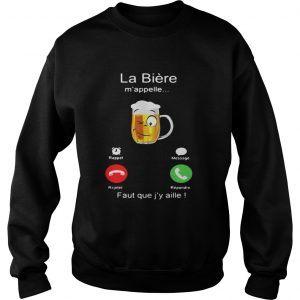 La Bière m’appelle Faut que j’y aille! Sweatshirt