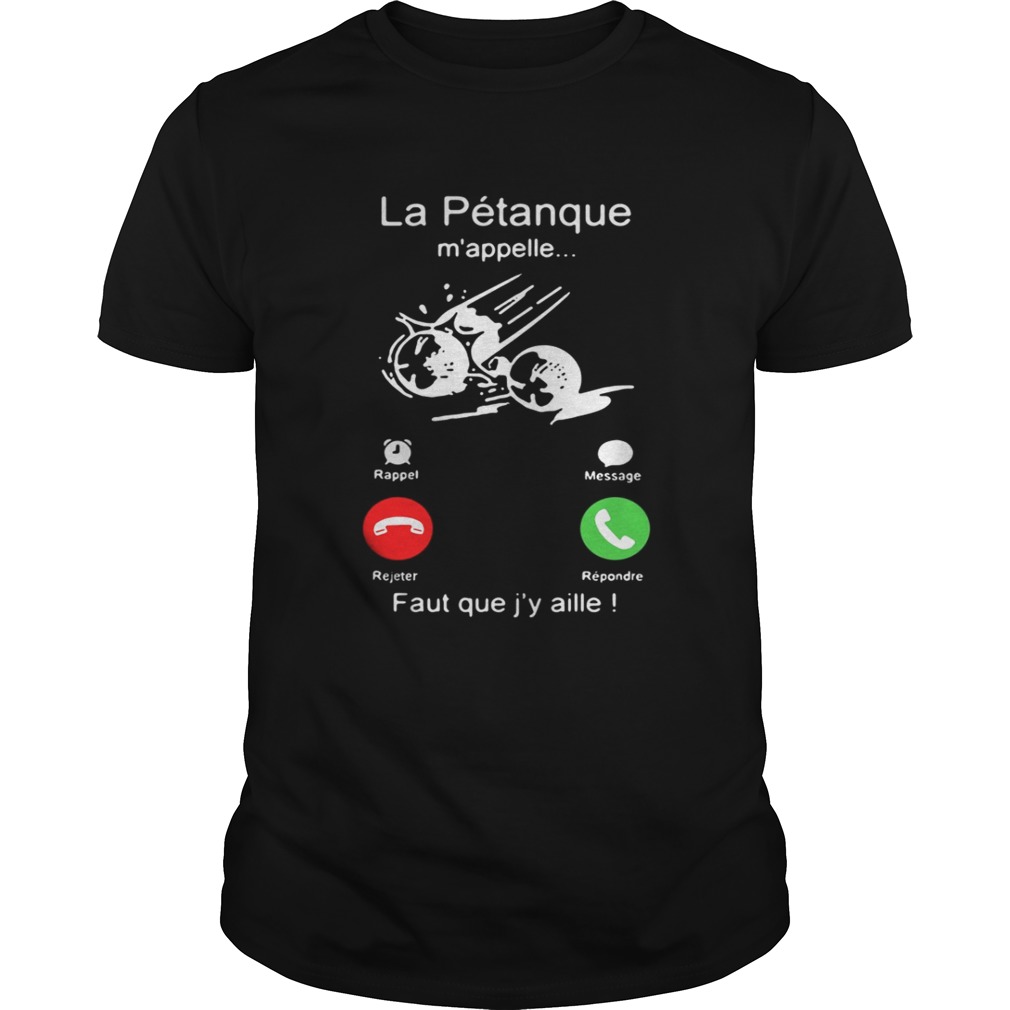 La Pétanque m’appelle Faut que j’y aille shirt