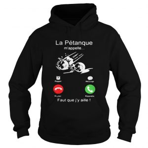 La Pétanque m’appelle Faut que j’y aille Hoodie