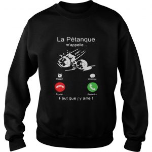 La Pétanque m’appelle Faut que j’y aille Sweatshirt