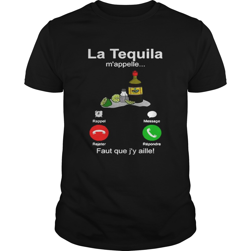 La tequila m’appelle faut que j’y aille shirt